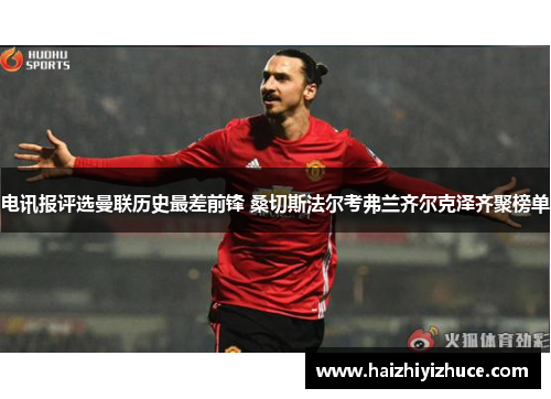 电讯报评选曼联历史最差前锋 桑切斯法尔考弗兰齐尔克泽齐聚榜单