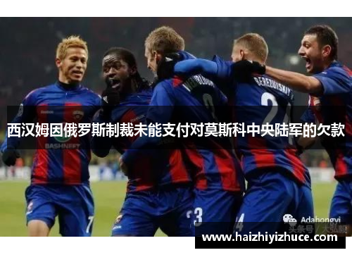 西汉姆因俄罗斯制裁未能支付对莫斯科中央陆军的欠款